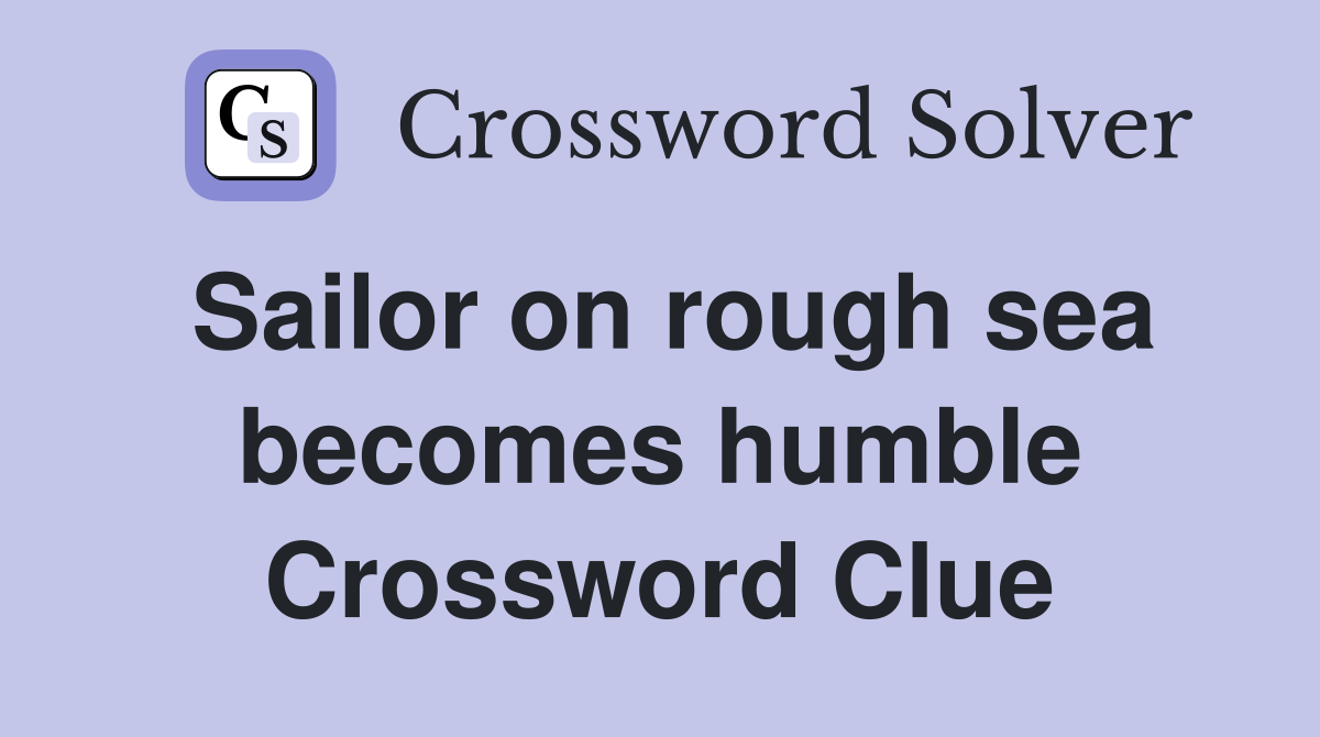 Sailor on rough sea becomes humble Crossword Clue