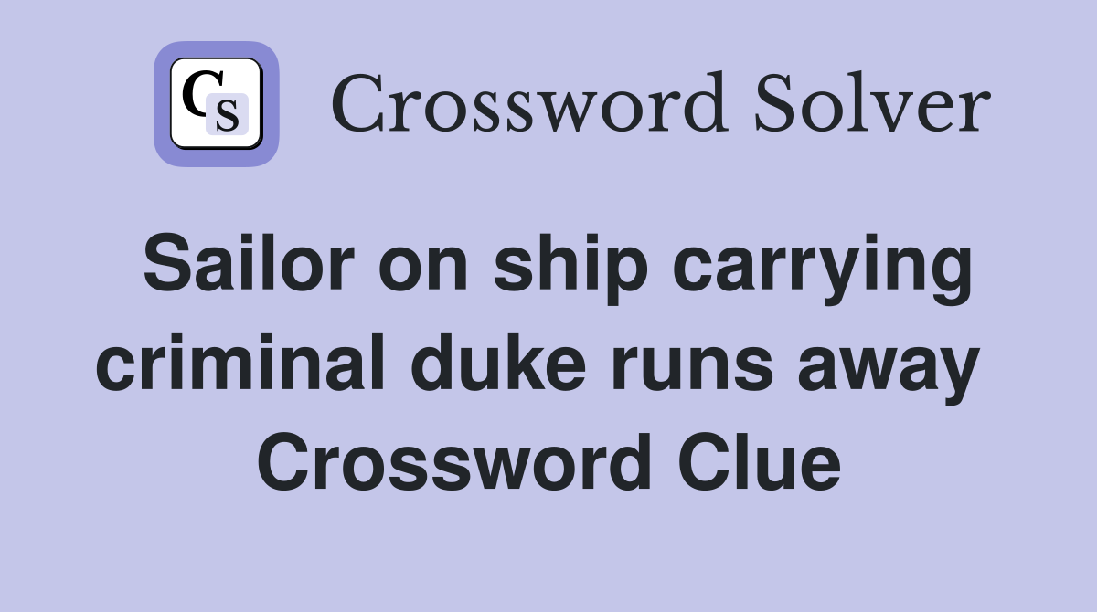 Sailor on ship carrying criminal duke runs away  Crossword Clue