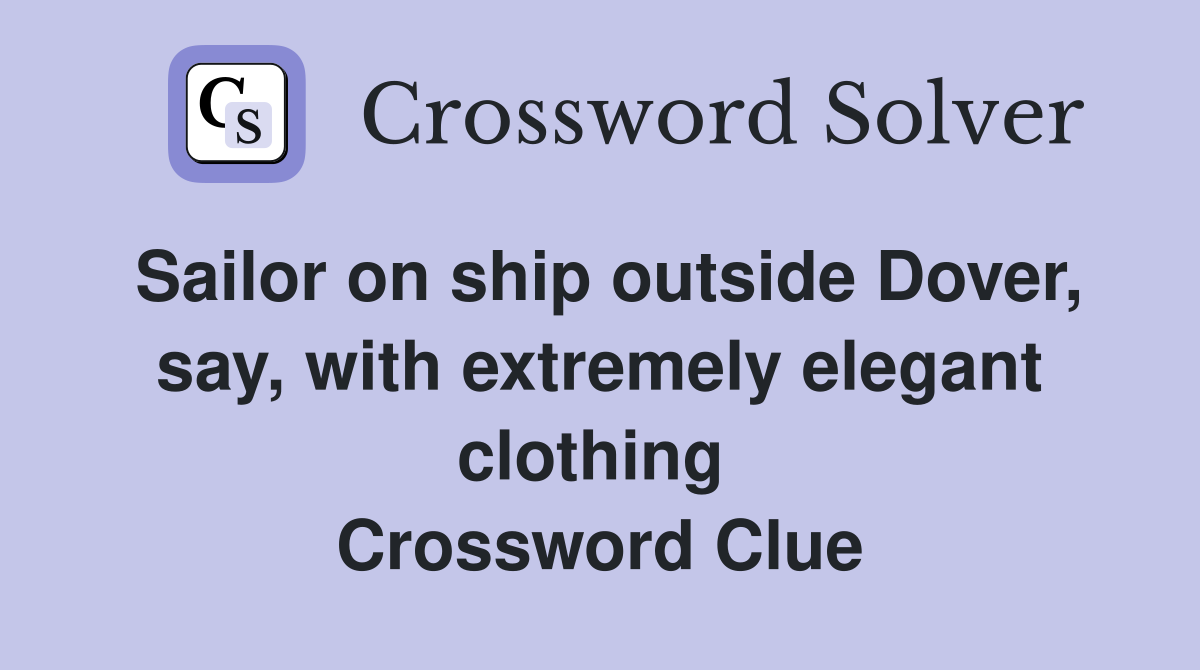 Sailor on ship outside Dover, say, with extremely elegant clothing  Crossword Clue