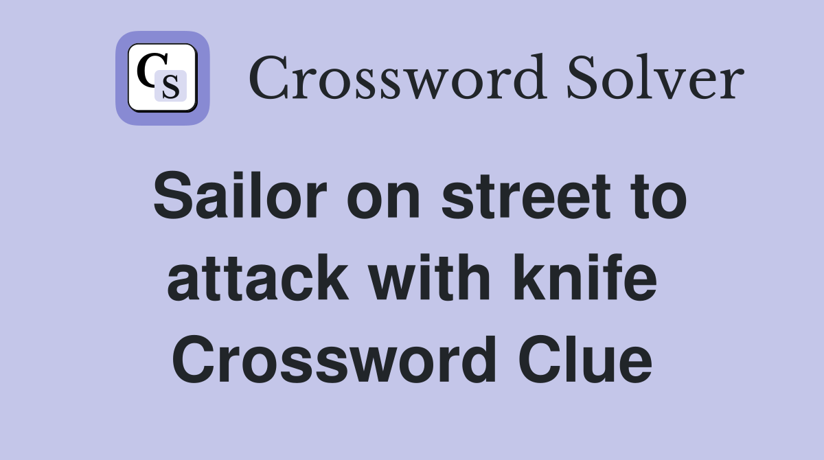 Sailor on street to attack with knife Crossword Clue