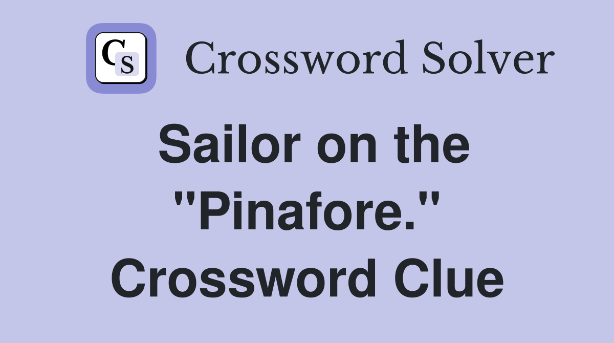 Sailor on the "Pinafore." Crossword Clue