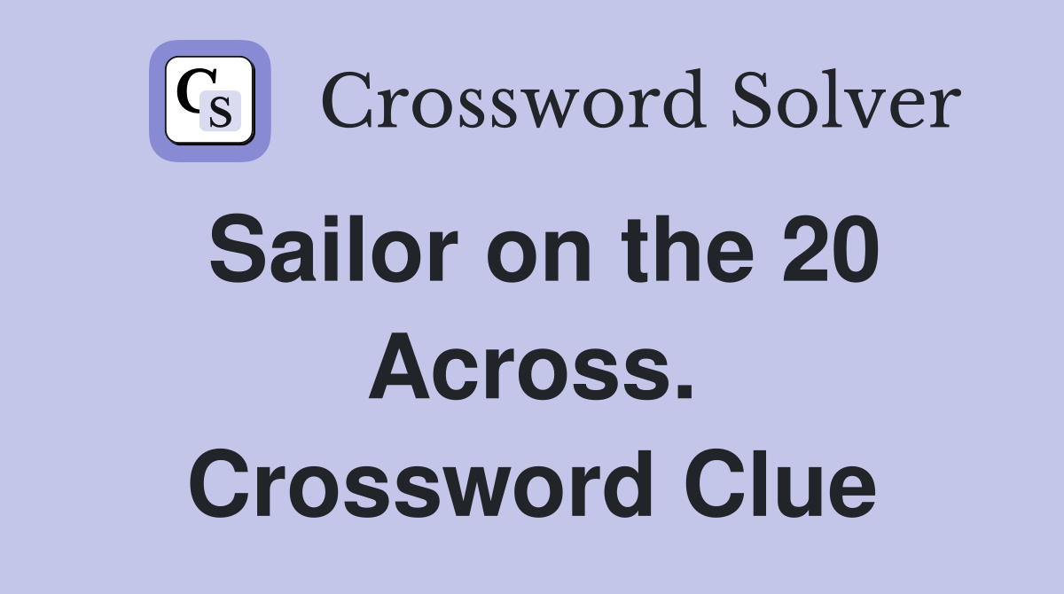 Sailor on the 20 Across. Crossword Clue