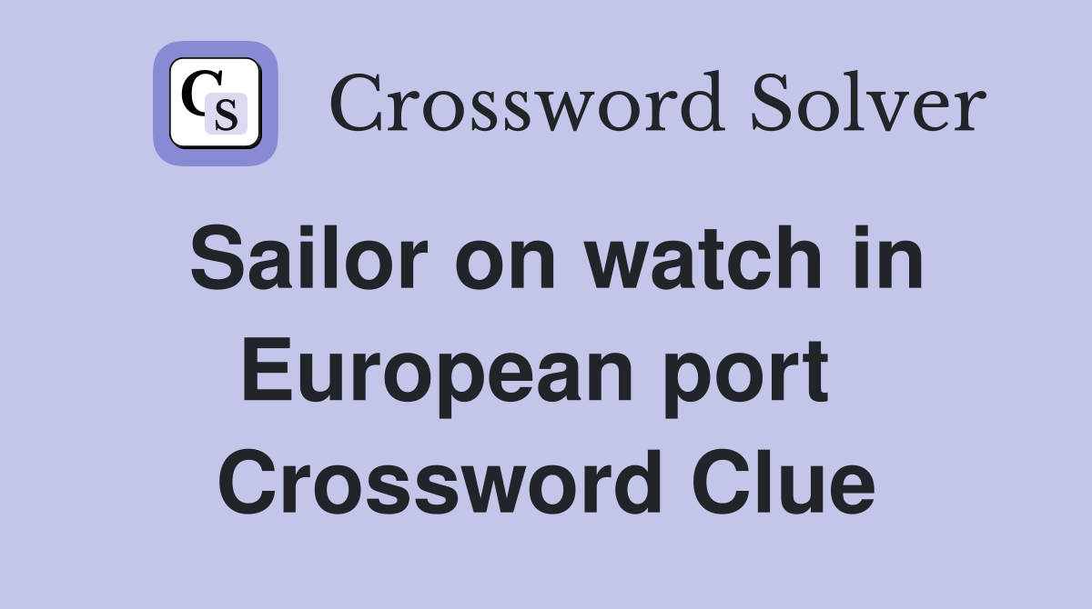 Sailor on watch in European port  Crossword Clue