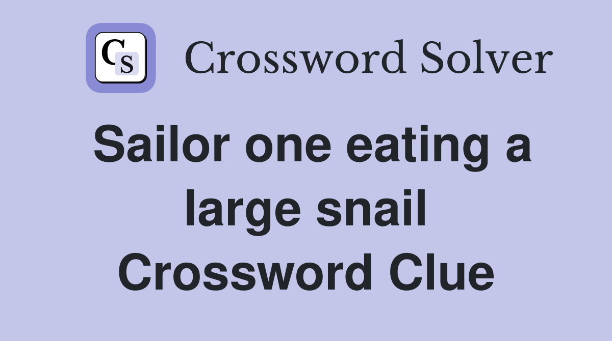 Sailor one eating a large snail Crossword Clue