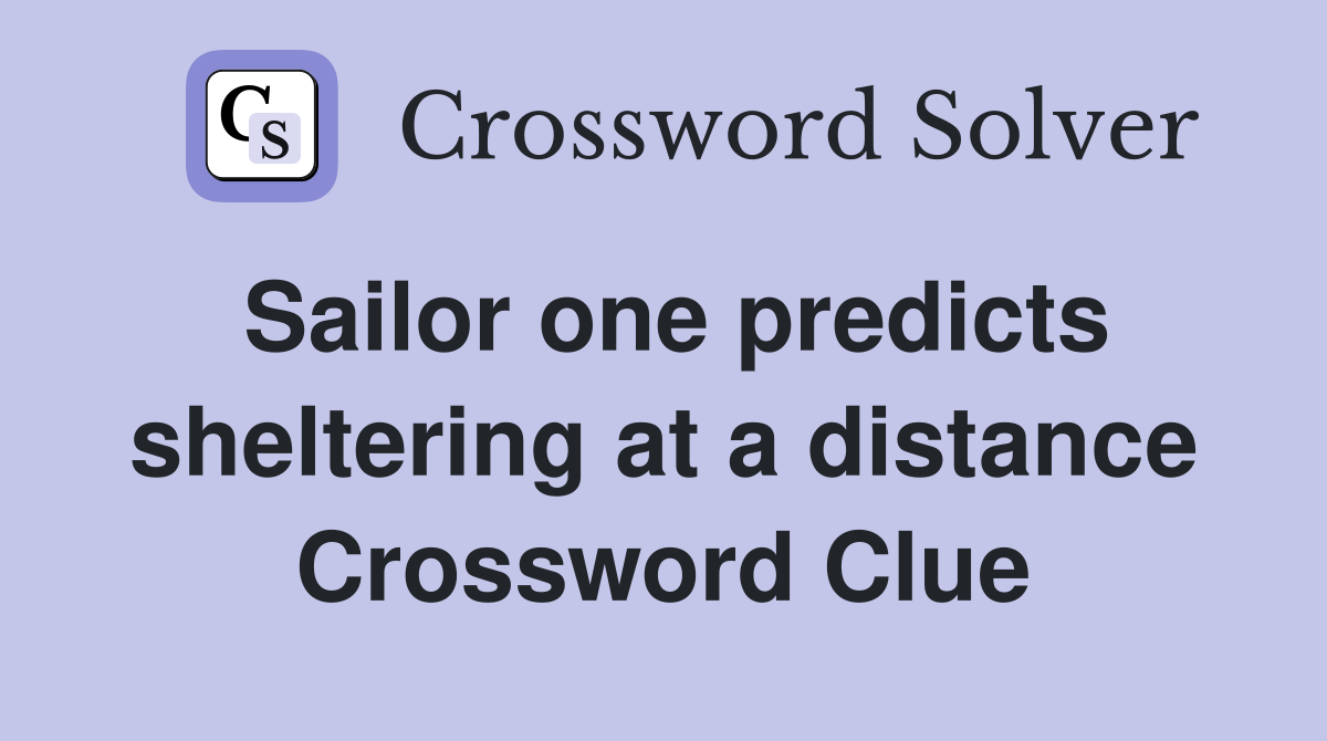 Sailor one predicts sheltering at a distance Crossword Clue