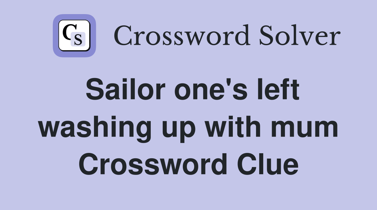 Sailor one's left washing up with mum Crossword Clue