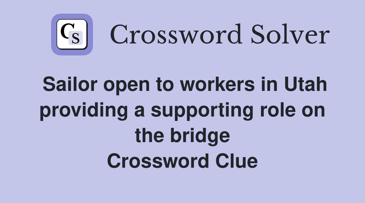 Sailor open to workers in Utah providing a supporting role on the bridge Crossword Clue
