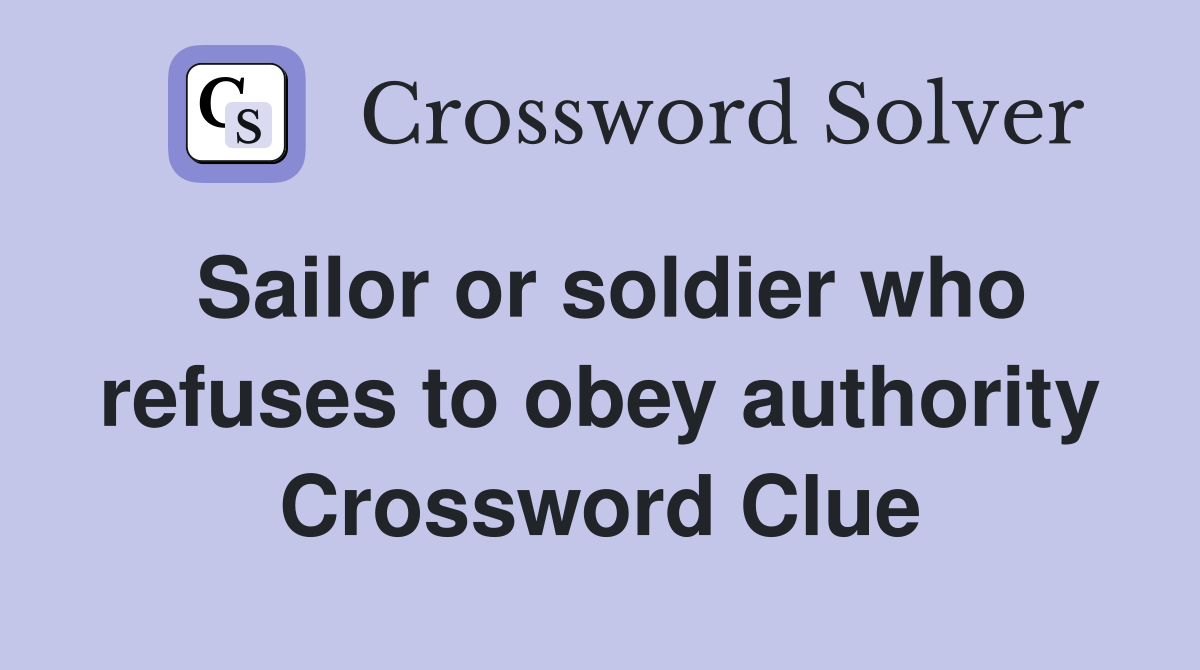 Sailor or soldier who refuses to obey authority Crossword Clue