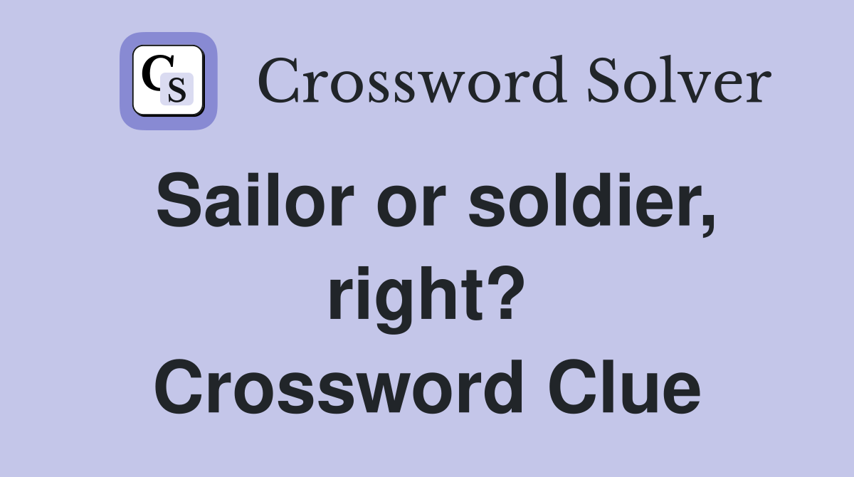 Sailor or soldier, right? Crossword Clue