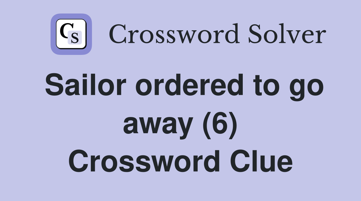 Sailor ordered to go away (6) Crossword Clue
