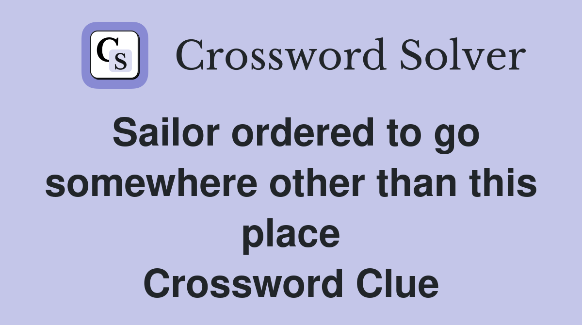 Sailor ordered to go somewhere other than this place Crossword Clue