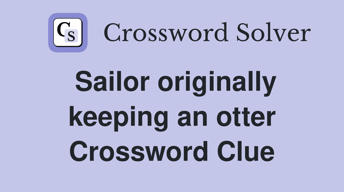 Sailor originally keeping an otter Crossword Clue