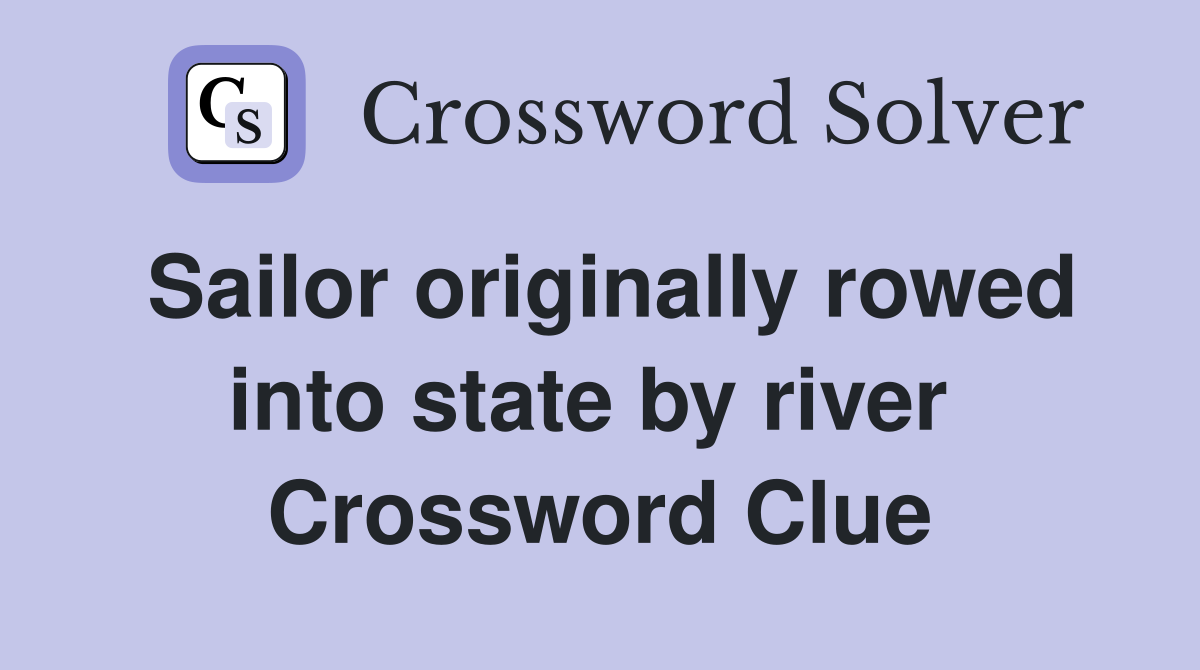 Sailor originally rowed into state by river  Crossword Clue