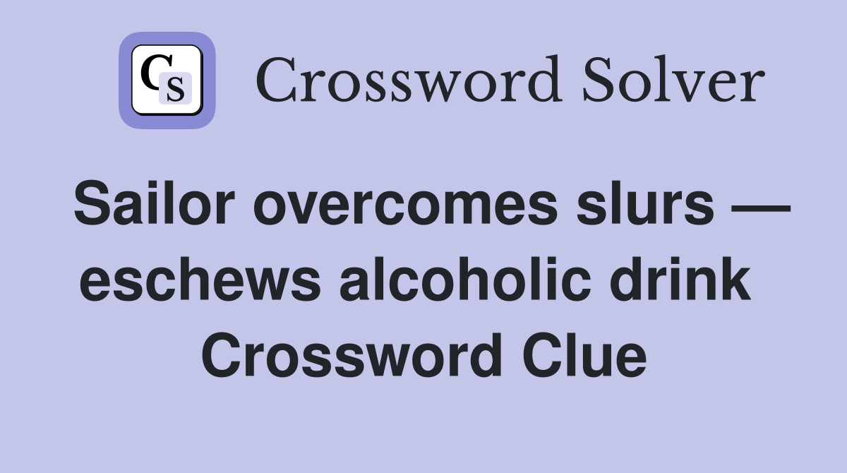 Sailor overcomes slurs — eschews alcoholic drink  Crossword Clue