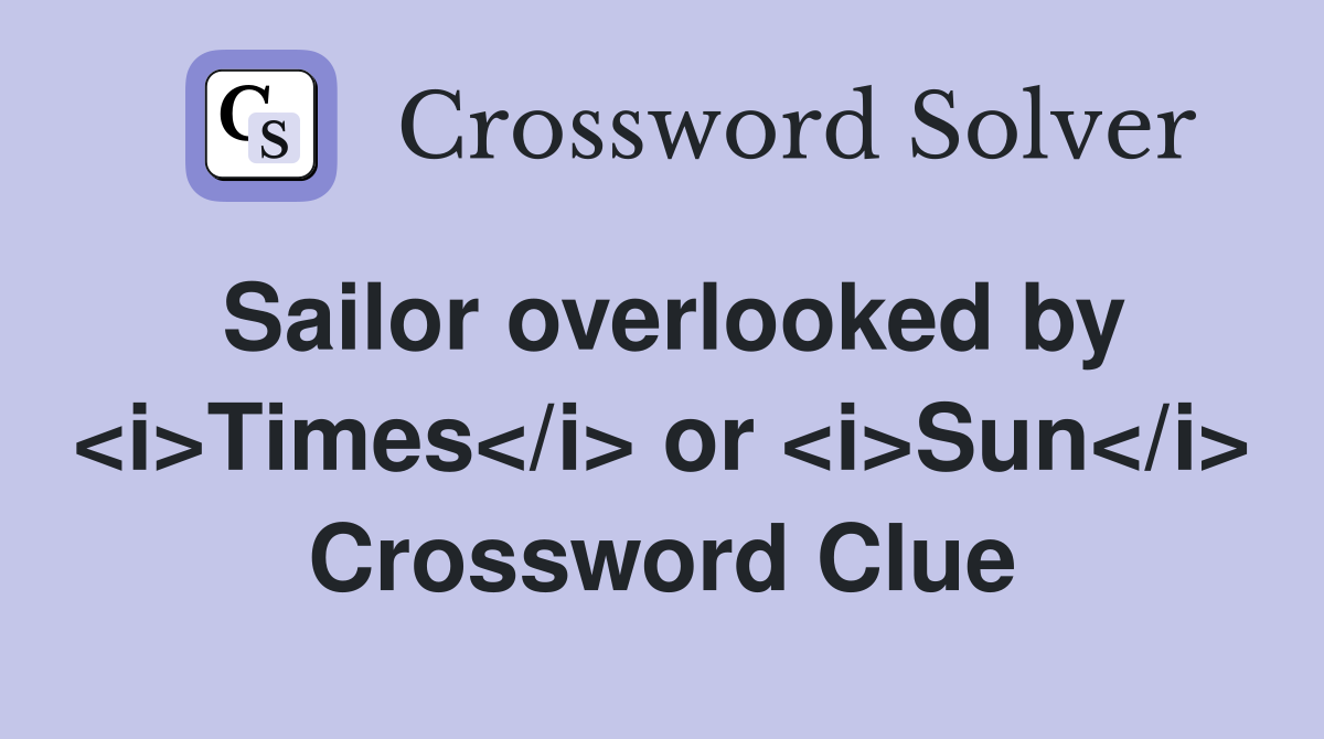 Sailor overlooked by <i>Times</i> or <i>Sun</i> Crossword Clue