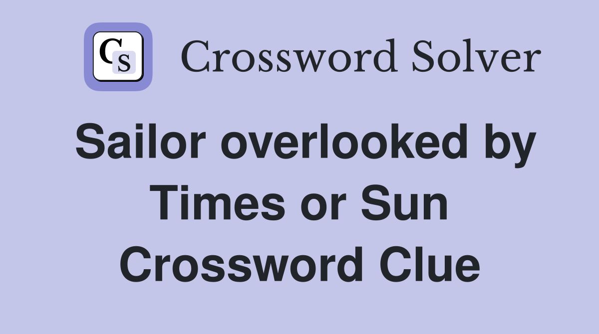 Sailor overlooked by Times or Sun Crossword Clue