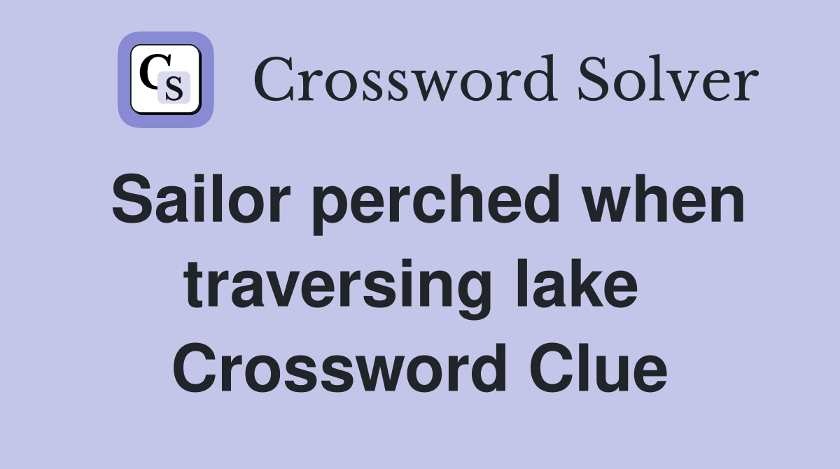 Sailor perched when traversing lake  Crossword Clue