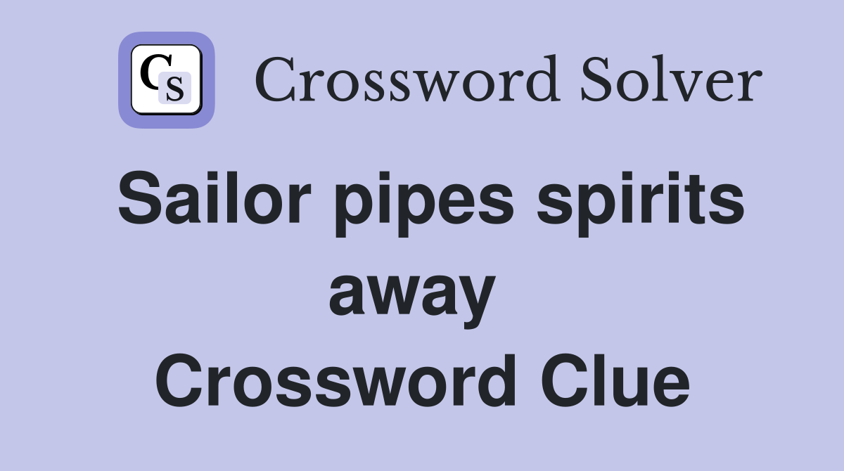 Sailor pipes spirits away  Crossword Clue