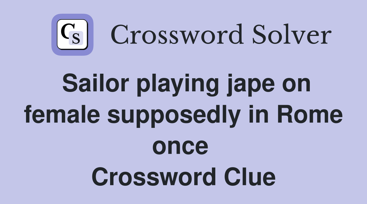 Sailor playing jape on female supposedly in Rome once  Crossword Clue