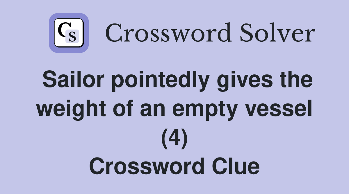 Sailor pointedly gives the weight of an empty vessel (4) Crossword Clue