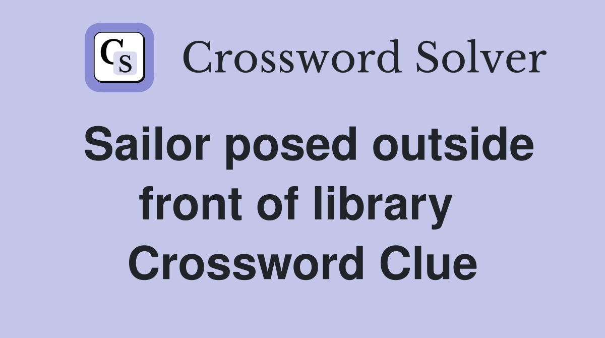 Sailor posed outside front of library  Crossword Clue