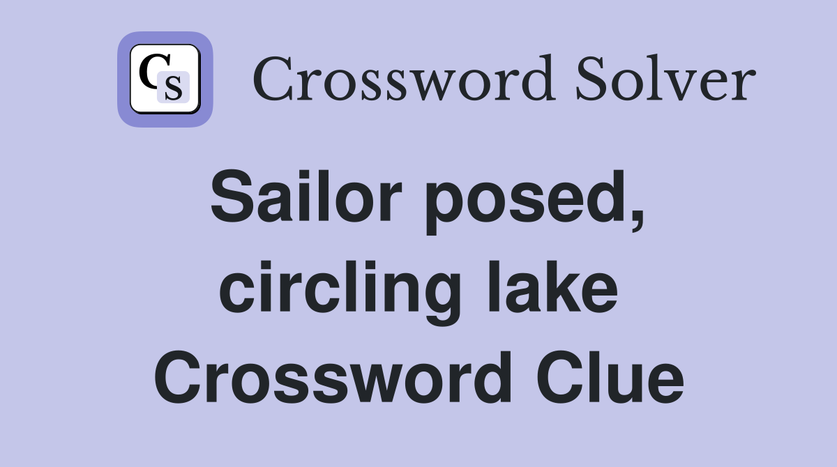 Sailor posed, circling lake Crossword Clue