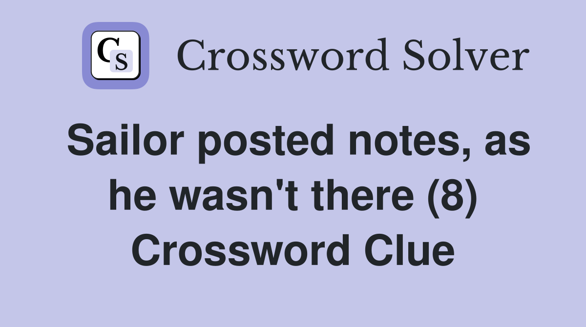 Sailor posted notes, as he wasn't there (8) Crossword Clue