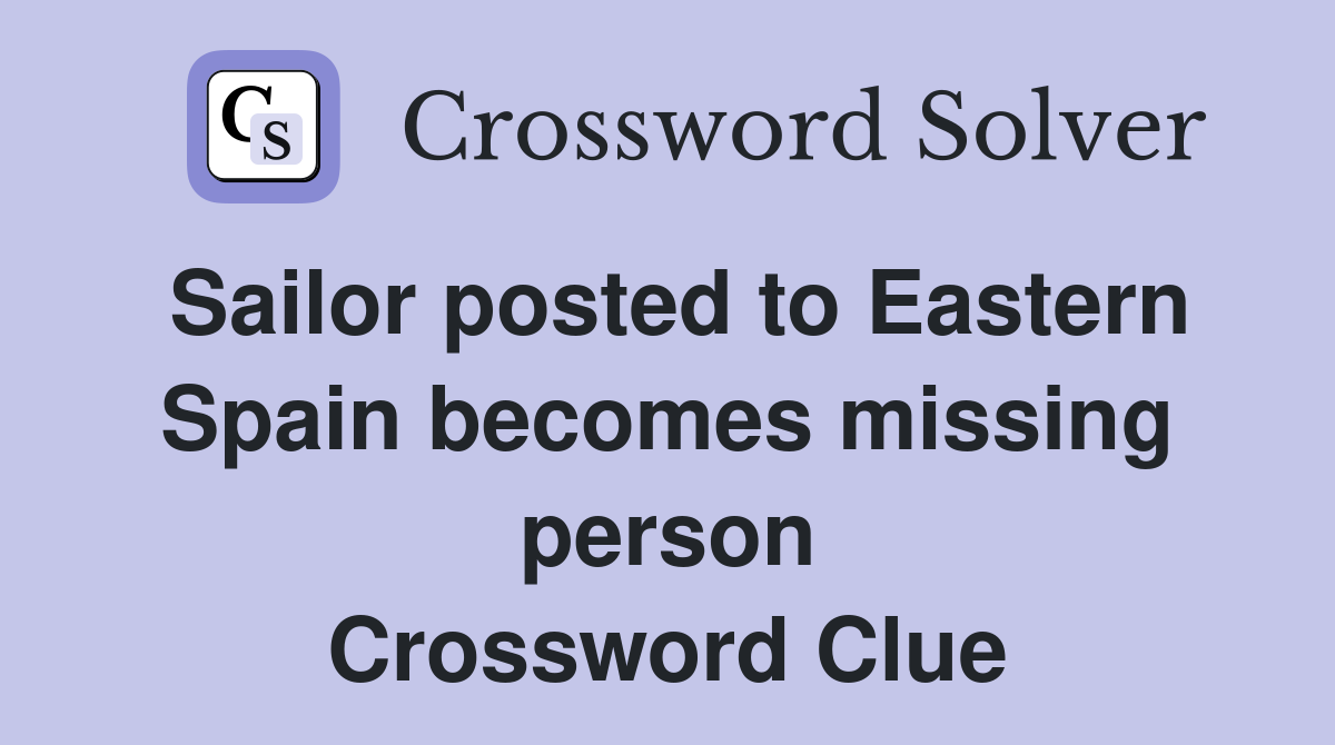 Sailor posted to Eastern Spain becomes missing person Crossword Clue