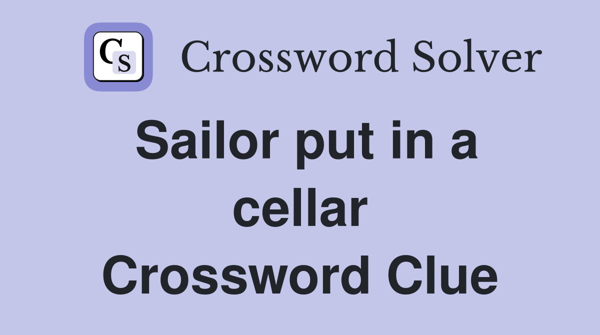 Sailor put in a cellar Crossword Clue