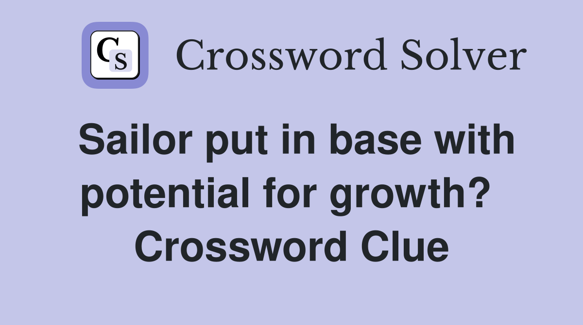 Sailor put in base with potential for growth?  Crossword Clue