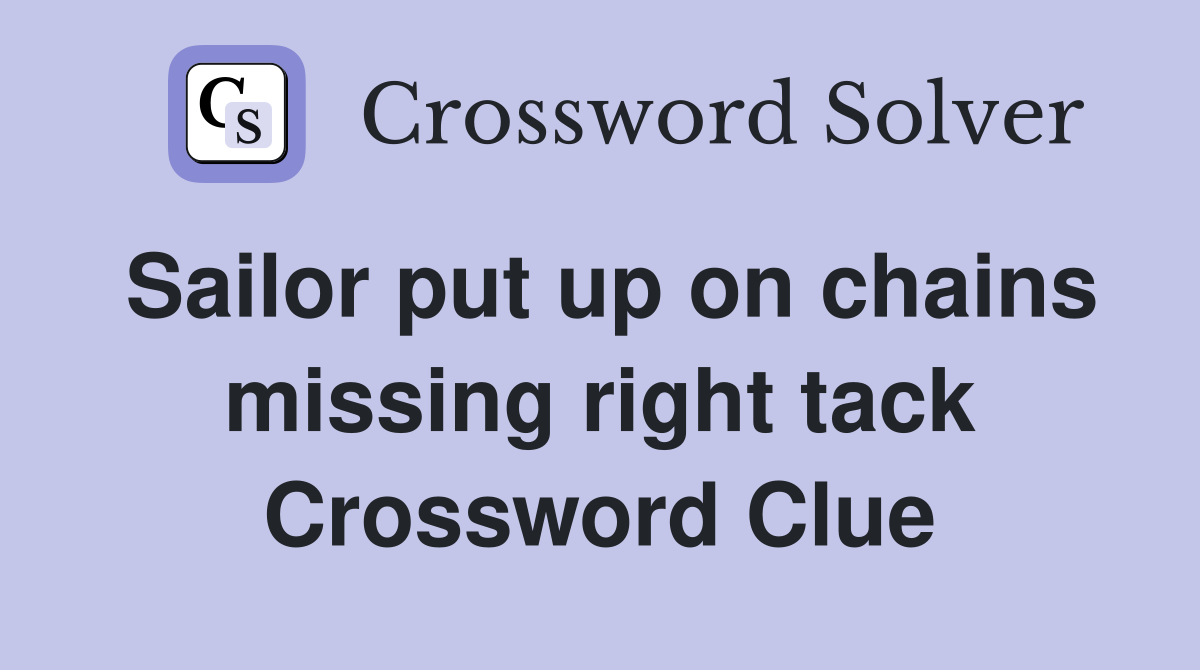Sailor put up on chains missing right tack Crossword Clue