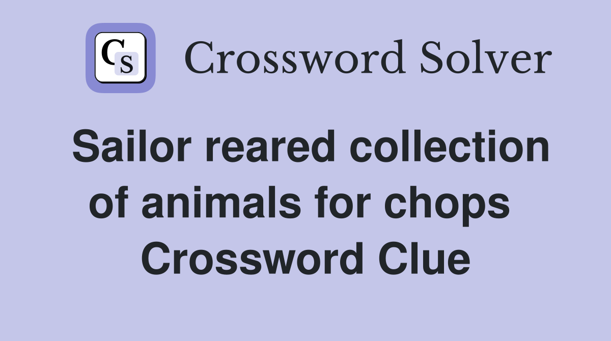 Sailor reared collection of animals for chops  Crossword Clue