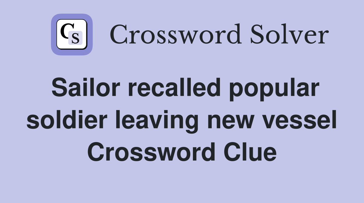 Sailor recalled popular soldier leaving new vessel Crossword Clue