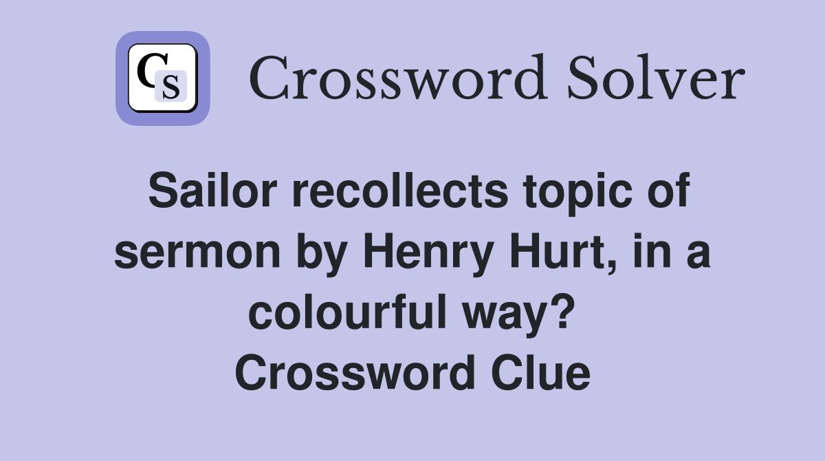 Sailor recollects topic of sermon by Henry Hurt, in a colourful way? Crossword Clue