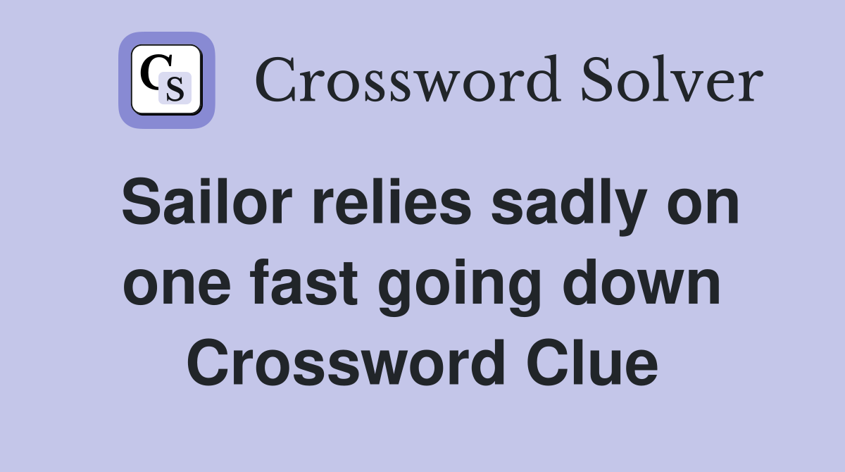 Sailor relies sadly on one fast going down Crossword Clue