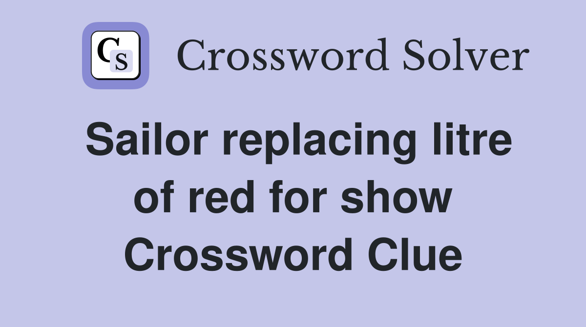 Sailor replacing litre of red for show Crossword Clue