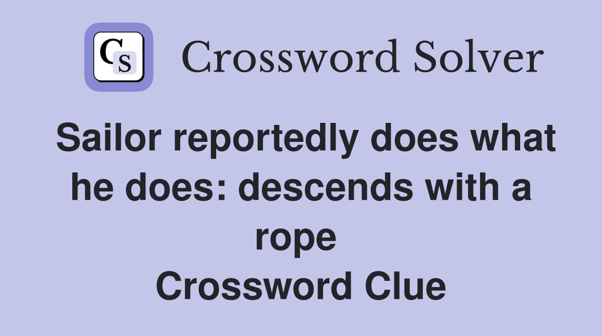 Sailor reportedly does what he does: descends with a rope  Crossword Clue