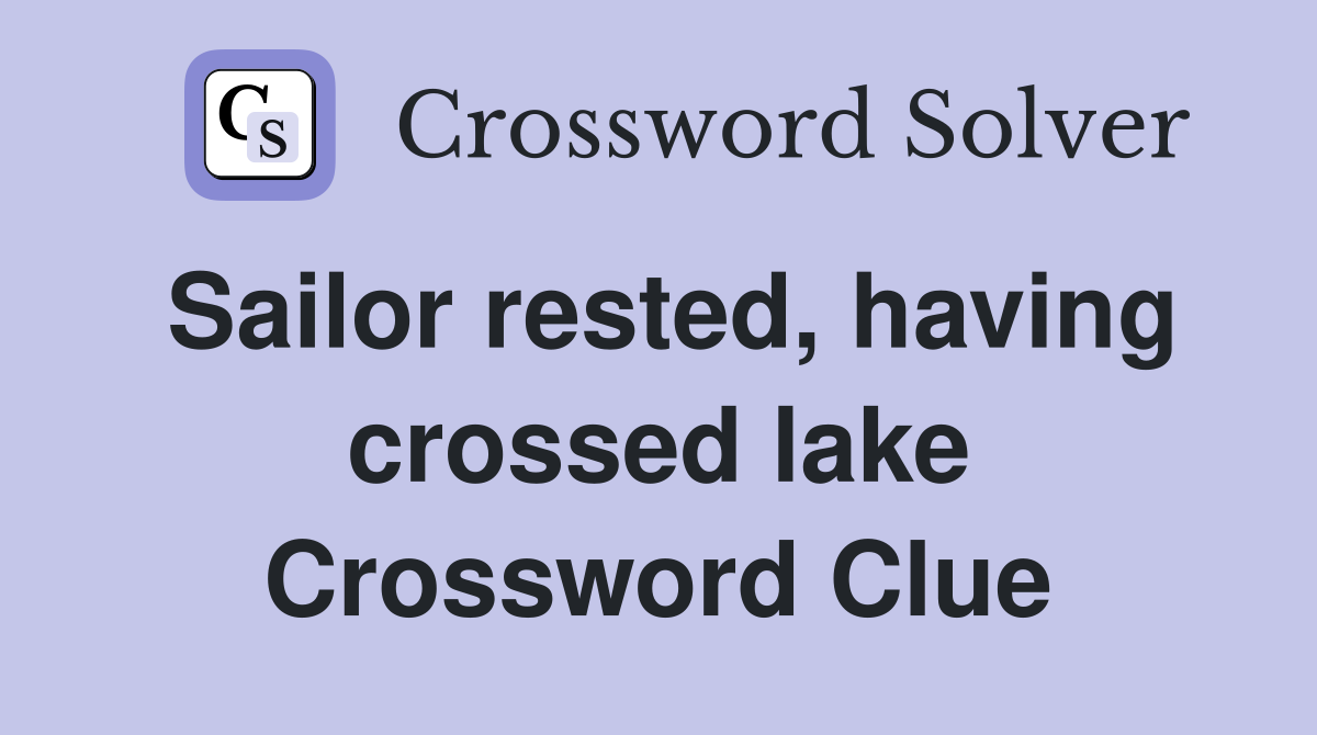 Sailor rested, having crossed lake Crossword Clue