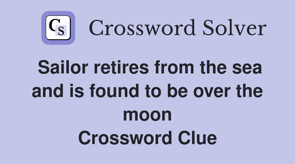 Sailor retires from the sea and is found to be over the moon Crossword Clue