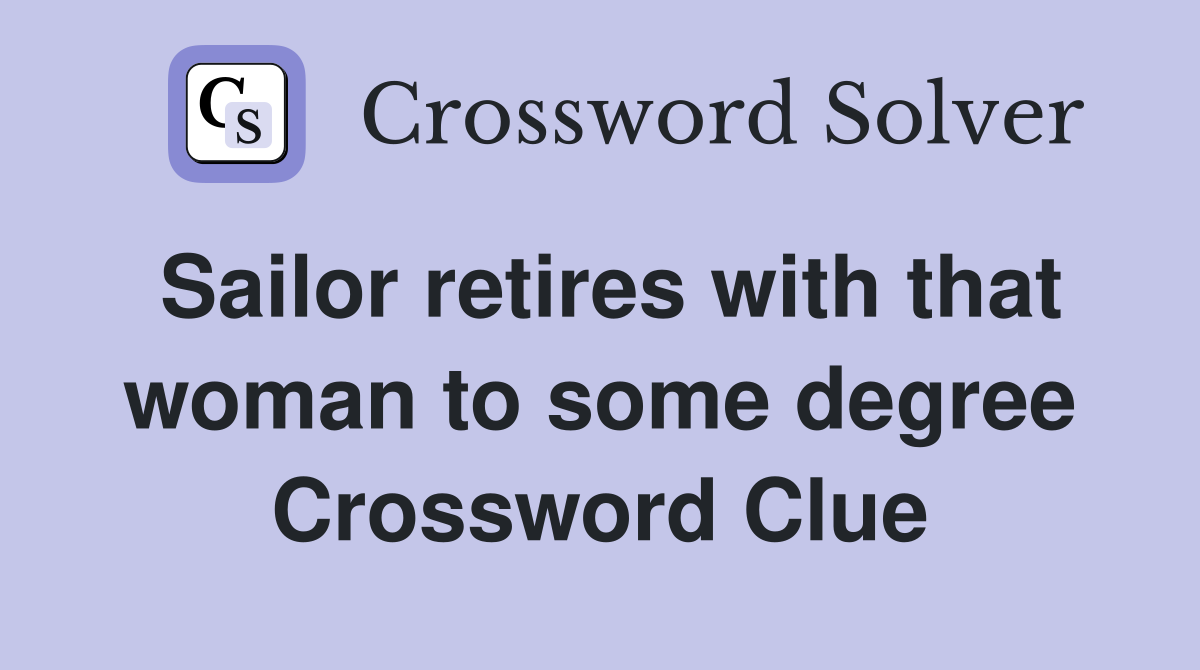 Sailor retires with that woman to some degree Crossword Clue