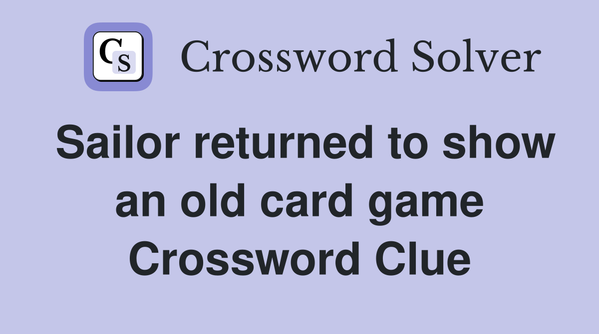 Sailor returned to show an old card game Crossword Clue