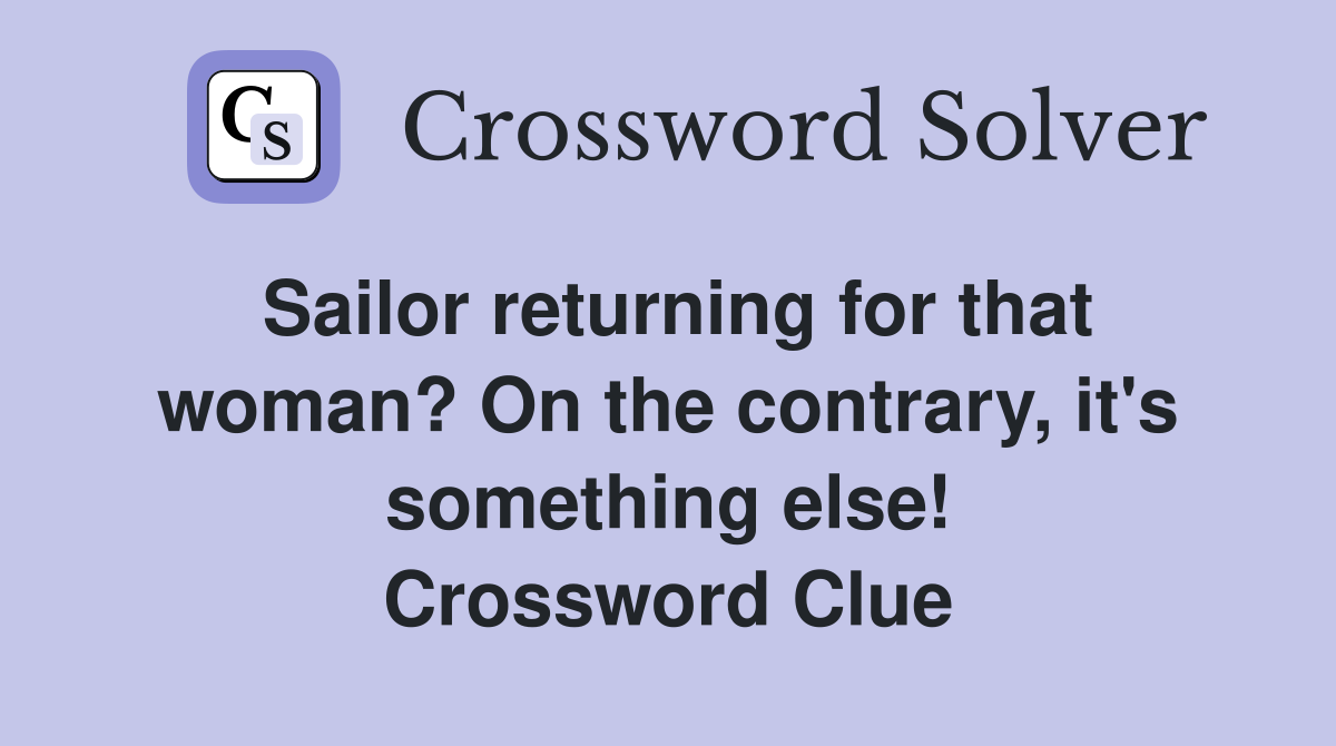 Sailor returning for that woman? On the contrary, it's something else! Crossword Clue