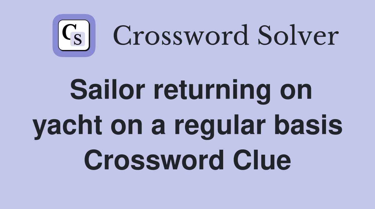 Sailor returning on yacht on a regular basis Crossword Clue