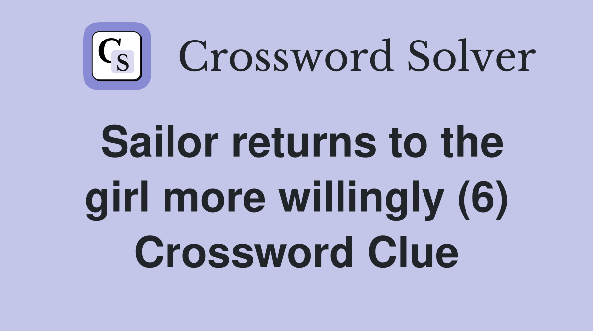 Sailor returns to the girl more willingly (6) Crossword Clue
