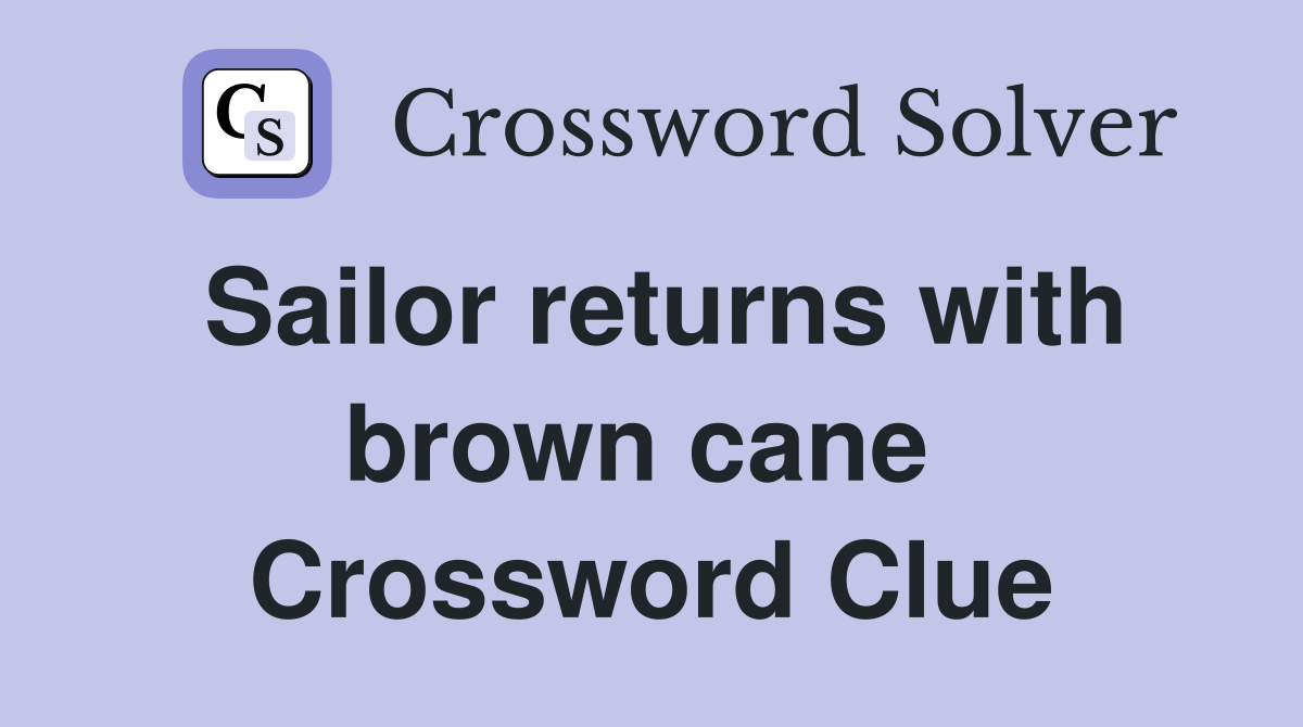 Sailor returns with brown cane  Crossword Clue