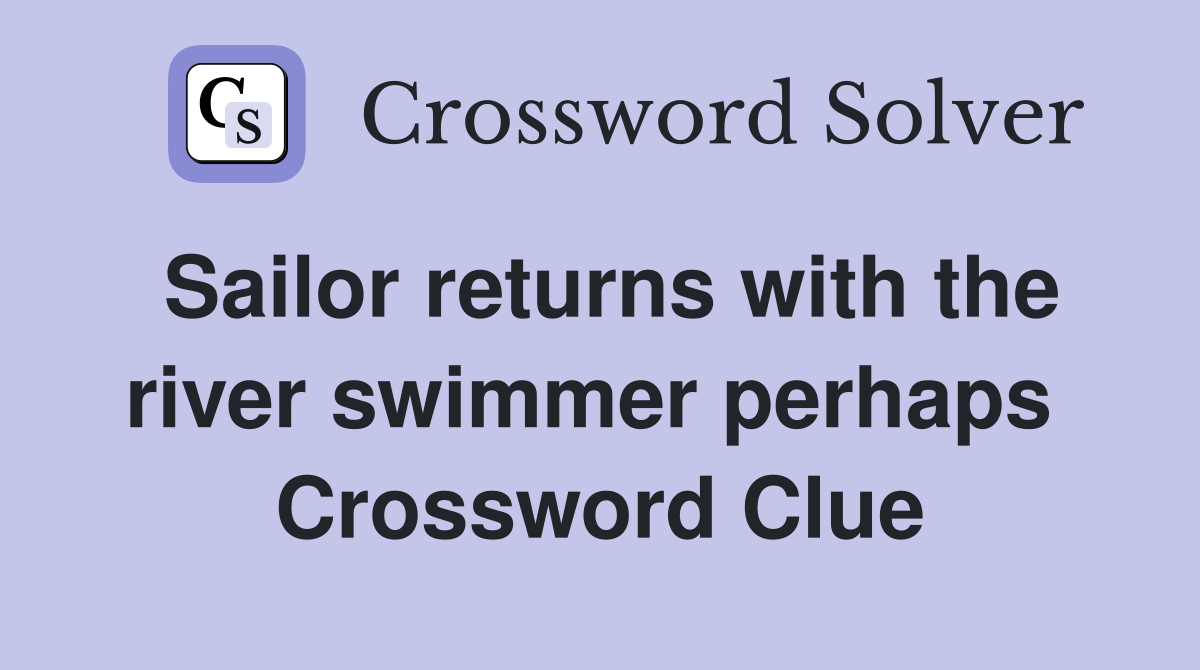 Sailor returns with the river swimmer perhaps  Crossword Clue