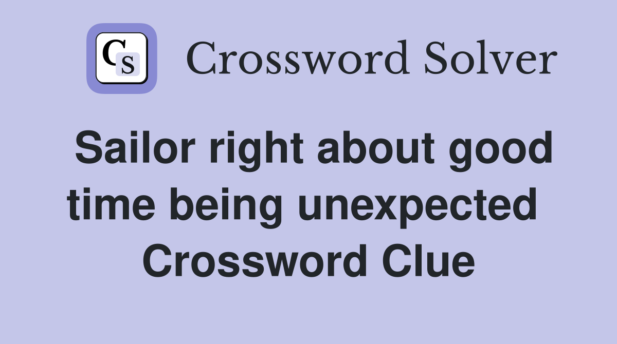 Sailor right about good time being unexpected  Crossword Clue