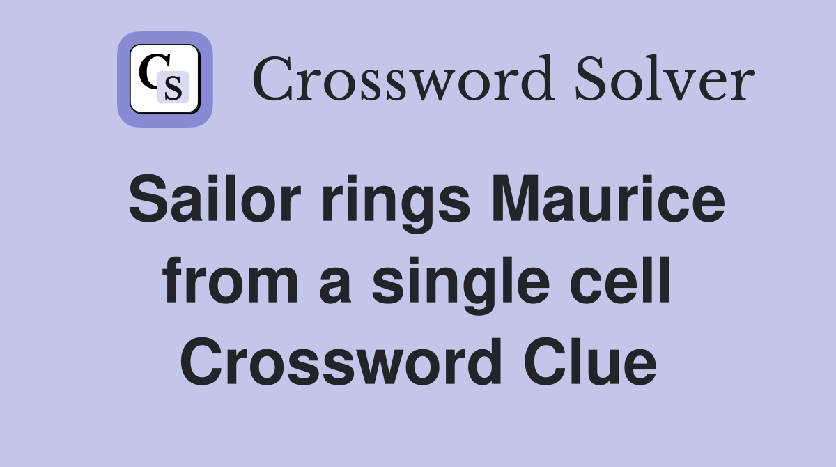 Sailor rings Maurice from a single cell Crossword Clue