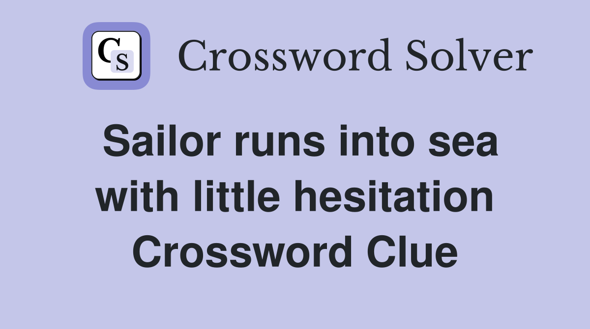 Sailor runs into sea with little hesitation Crossword Clue