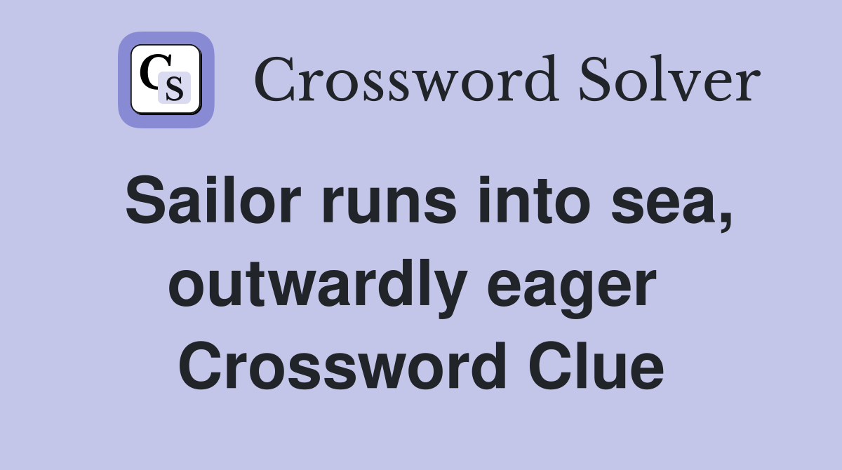 Sailor runs into sea, outwardly eager  Crossword Clue